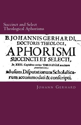 Succinct and Select Theological Aphorisms: in Twenty-Three Chapters Containing the Core of all Theology - Rydecki, Paul a (Translated by), and Heiser, James D (Editor), and Melvin, Rachel K (Editor)