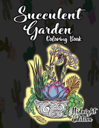 Succulent Garden Coloring Book Midnight Edition: A Mindful Cactus Coloring Book for Adults and Teens Who Love Tiny Terrariums, Succulents and Pretty Little Plants - Anti Anxiety, Anti Stress, Meditation Gift for Gardening Lovers (Black Background Coloring
