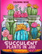 Succulent Plants In Jar Coloring Book: Succulent Jar Garden Illustrations For Color & Relaxation