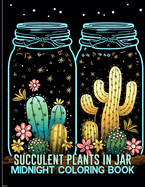Succulent Plants In Jar: Midnight Succulent Jar Garden Illustrations For Color & Relax. Black Background Coloring Book