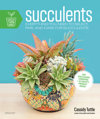 Succulents: Everything You Need to Select, Pair and Care for Succulents - Tuttle, Cassidy