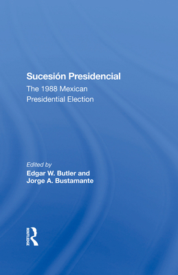 Sucesion Presidencial: The 1988 Mexican Presidential Election - Butler, Edgar W, and Bustamante, Jorge A