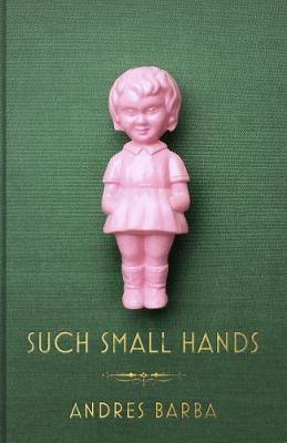 Such Small Hands - Barba, Andrs, and Dillman, Lisa (Translated by)