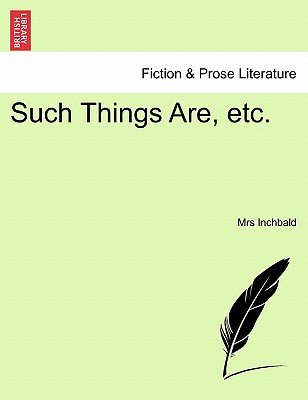 Such Things Are, Etc. - Inchbald, Elizabeth, Mrs.