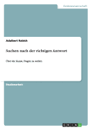 Suchen nach der richtigen Antwort: ber die Kunst, Fragen zu stellen