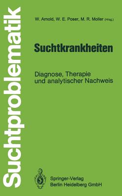 Suchtkrankheiten: Diagnose, Therapie Und Analytischer Nachweis - Arnold, Wolfgang (Editor), and Poser, Wolfgang E (Editor), and Mller, Manfred R (Editor)