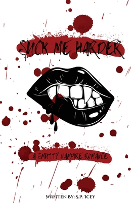 Suck Me Harder: A Smutty Vampire Romance - Icey, S P