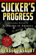 Sucker's Progress: An Informal History of Gambling in America - Asbury, Herbert