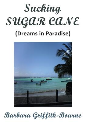 Sucking Sugar Cane: Dreams in Paradise - Griffith-Bourne, Barbara