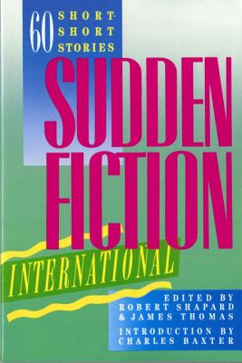 Sudden Fiction International: 60 Short-Short Stories - Shapard, Robert (Editor), and Thomas, James (Editor)