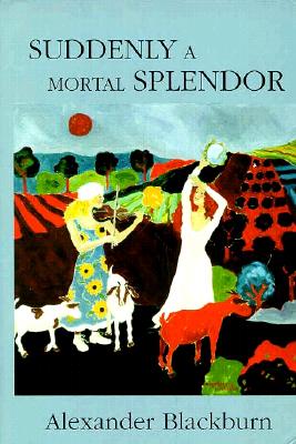 Suddenly a Mortal Splendor - Blackburn, Alexander, PH.D.