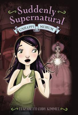 Suddenly Supernatural: Unhappy Medium - Kimmel, Elizabeth Cody
