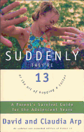 Suddenly They're 13: A Parent's Survival Guide for the Adolescent Years