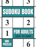 Sudoku Book For Adults Easy To Hard 300 Puzzles: Sudoku Puzzles Book For Seniors Of All Levels, Easy, Medium, Hard