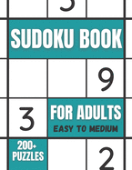 Sudoku Book For Adults Easy To Medium: 200+ Puzzles For Adults - With Solutions