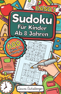 Sudoku F?r Kinder Ab 8 Jahren - Band 1: 600 Leicht, Mittel Und Schwer Zu Lsende 9x9 Sudoku R?tsel Mit Lsungen Denksport Zum Knobeln Und Zur Entwicklung Des Logischen Denkens