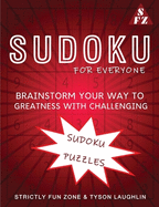 Sudoku For Everyone: Brainstorm Your Way To Greatness With Challenging Sudoku Puzzles