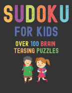 Sudoku For Kids Over 100 Brain Teasing Puzzles: 100 Beginner Large Print Sudoku Puzzles for 8-12 Year Olds (8.5 x 11 One For Every Page)