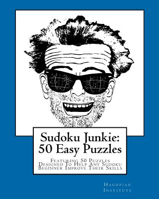 Sudoku Junkie: 50 Easy Puzzles: Featuring 50 Puzzles Designed To Help Any Sudoku Beginner Improve Their Skills - Hagopian Institute