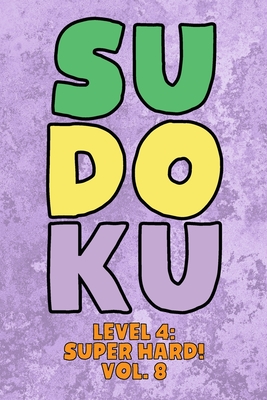 Sudoku Level 4: Super Hard! Vol. 8: Play 9x9 Grid Sudoku Super Hard Level 4 Volume 1-40 Play Them All Become A Sudoku Expert On The Road Paper Logic Games Become Smarter Numbers Math Puzzle Genius All Ages Boys and Girls Kids to Adult Gifts - Numerik, Sophia