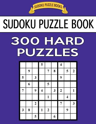 Sudoku Puzzle Book, 300 HARD Puzzles: Single Difficulty Level For No Wasted Puzzles - Books, Sudoku Puzzle