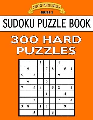 Sudoku Puzzle Book, 300 HARD Puzzles: Single Difficulty Level For No Wasted Puzzles - Books, Sudoku Puzzle