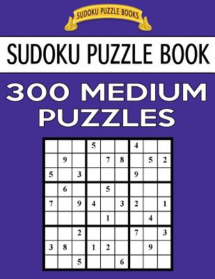 Sudoku Puzzle Book, 300 Medium Puzzles: Single Difficulty Level for No Wasted Puzzles - Books, Sudoku Puzzle