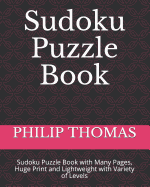 Sudoku Puzzle Book: Sudoku Puzzle Book with Many Pages, Huge Print and Lightweight with Variety of Levels