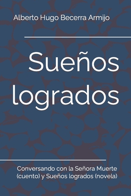 Sueos logrados: Conversando con la Seora Muerte (cuento) y Sueos logrados (novela) - Becerra Armijo, Alberto Hugo