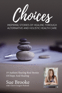Sue Brooke Choices: Inspiring Stories of Healing Through Alternative and Holistic Health Care