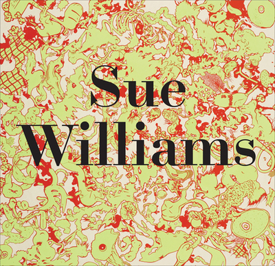 Sue Williams - Williams, Sue, and Bovier, Lionel (Editor), and Burton, Johanna (Text by)