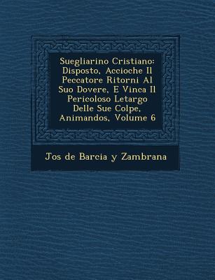 Suegliarino Cristiano: Disposto, Accioche Il Peccatore Ritorni Al Suo Dovere, E Vinca Il Pericoloso Letargo Delle Sue Colpe, Animandos, Volum - Jos (Creator)