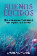 Sueos Lcidos: Una gua para principiantes para explorar tus sueos