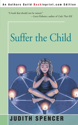 Suffer the Child - Spencer, Judith, and Sizemore, Chris Costner (Introduction by), and Alexander, Rachel, Ph.D. (Foreword by)