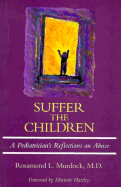 Suffer the Children: A Pediatrician's Reflections on Abuse - Murdock, Rosamund L, and Hartley, Mariette