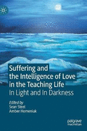 Suffering and the Intelligence of Love in the Teaching Life: In Light and In Darkness