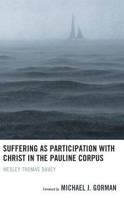 Suffering as Participation with Christ in the Pauline Corpus - Davey, Wesley Thomas, and Gorman, Michael J. (Foreword by)