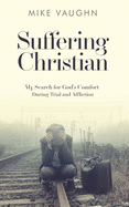 Suffering Christian: My Search for God's Comfort During Trial and Affliction