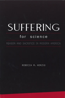 Suffering for Science: Reason and Sacrifice in Modern America - Herzig, Rebecca