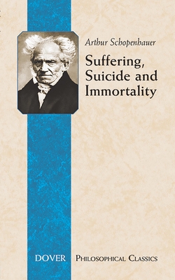 Suffering, Suicide and Immortality: Eight Essays from the Parerga - Schopenhauer, Arthur, and Saunders, T Bailey (Editor)