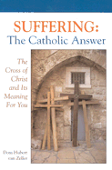 Suffering, the Catholic Answer: The Cross of Christ and Its Meaning for You (Revised)