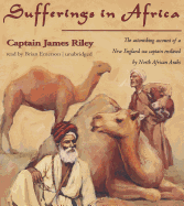 Sufferings in Africa: The Astonishing Account of a New England Sea Captain Enslaved by North African Arabs - Riley, Captain James, and Emerson, Brian (Read by)