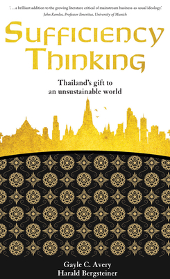 Sufficiency Thinking: Thailand's Gift to an Unsustainable World - Bergsteiner, Harald, and Avery, Gayle C.