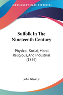 Suffolk In The Nineteenth Century: Physical, Social, Moral, Religious, And Industrial (1856)