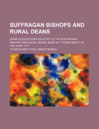 Suffragan Bishops and Rural Deans: Some Suggestions Relative to the Suffragan Bishops and Rural Deans, Made by Thomas Brett in the Year 1711