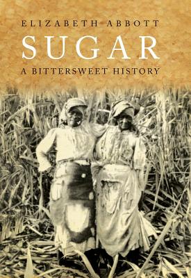 Sugar: A Bitterweet History - Abbott, Elizabeth