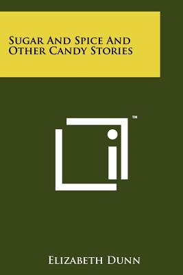 Sugar and Spice and Other Candy Stories - Dunn, Elizabeth