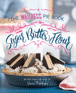 Sugar, Butter, Flour: The Waitress Pie Cookbook
