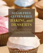 Sugar-Free Gluten-Free Baking and Desserts: Recipes for Healthy and Delicious Cookies, Cakes, Muffins, Scones, Pies, Puddings, Breads and Pizzas