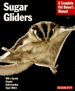 Sugar Gliders: Everything about Purchase, Nutrition, Behavior, and Breeding